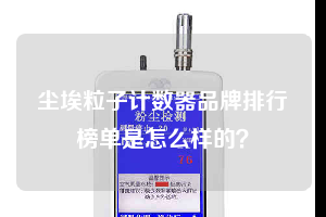 塵埃粒子計(jì)數(shù)器品牌排行榜單是怎么樣的？
